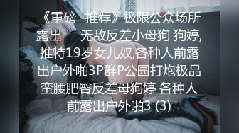 《重磅✅推荐》极限公众场所露出❤️无敌反差小母狗 狗婷,推特19岁女儿奴,各种人前露出户外啪3P群P公园打炮极品蛮腰肥臀反差母狗婷 各种人前露出户外啪3 (3)