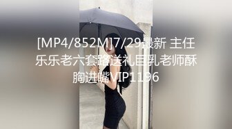 [MP4/852M]7/29最新 主任乐乐老六套路送礼巨乳老师酥胸进嘴VIP1196