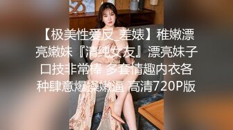 【极美性爱反_差婊】稚嫩漂亮嫩妹『清纯女友』漂亮妹子口技非常棒 多套情趣内衣各种肆意爆操嫩逼 高清720P版