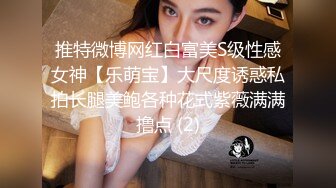 推特微博网红白富美S级性感女神【乐萌宝】大尺度诱惑私拍长腿美鲍各种花式紫薇满满撸点 (2)