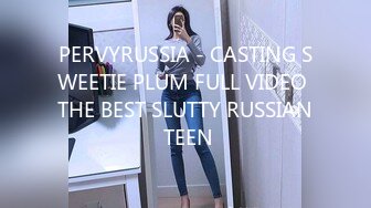 PERVYRUSSIA - CASTING SWEETIE PLUM FULL VIDEO THE BEST SLUTTY RUSSIAN TEEN