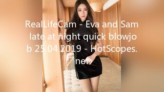 RealLifeCam - Eva and Sam late at night quick blowjob 25.04.2019 - HotScopes.net