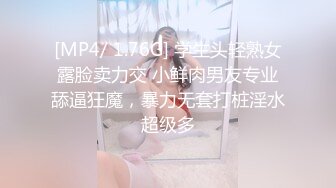 [MP4/ 1.76G] 学生头轻熟女露脸卖力交 小鲜肉男友专业舔逼狂魔，暴力无套打桩淫水超级多