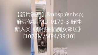 【新片速遞】&nbsp;&nbsp;麻豆传媒 MD-0170-3 野性新人类《强行抽插痴女邻居》[1022M/MP4/39:10]