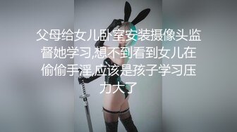 父母给女儿卧室安装摄像头监督她学习,想不到看到女儿在偷偷手淫,应该是孩子学习压力大了