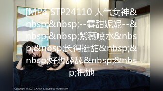 [MP4]STP24110 人气女神&nbsp;&nbsp;--雾甜妮妮--&nbsp;&nbsp;紫薇喷水&nbsp;&nbsp;长得挺甜&nbsp;&nbsp;好想舔舔&nbsp;&nbsp;把她