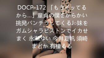 DOCP-172 「もうイッてるから…」童貞の僕をからかい挑発パンチラしてくるJ○妹をガムシャラピストンでイカせまく 永瀬ゆい 今井夏帆 須崎まどか 有棲るる