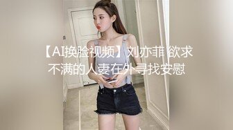 【AI换脸视频】刘亦菲 欲求不满的人妻在外寻找安慰