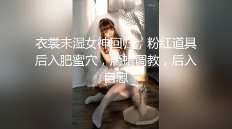 衣裳未湿女神回归，粉红道具后入肥蜜穴，滴蜡调教，后入自慰