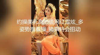 约操美乳高颜值网红雪炫_多姿势抱着操_骑乘特会扭动