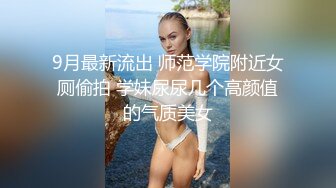 9月最新流出 师范学院附近女厕偷拍 学妹尿尿几个高颜值的气质美女