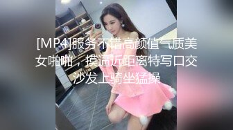 [MP4]服务不错高颜值气质美女啪啪，摸逼近距离特写口交沙发上骑坐猛操