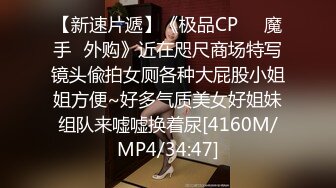 【新速片遞】《极品CP☀️魔手☛外购》近在咫尺商场特写镜头偸拍女厕各种大屁股小姐姐方便~好多气质美女好姐妹组队来嘘嘘换着尿[4160M/MP4/34:47]