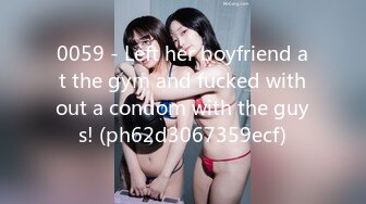 0059 - Left her boyfriend at the gym and fucked without a condom with the guys! (ph62d3067359ecf)