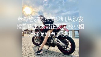 老哥约啪圆脸美少妇,从沙发搞到床上,大哥正兴起,被小姐姐催促到点了,快射