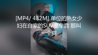 [MP4/ 482M] 单位的熟女少妇在自家的SUV里车震 那叫一个爽