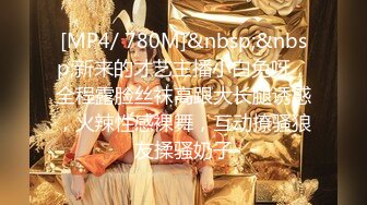 [MP4/ 780M]&nbsp;&nbsp;新来的才艺主播小白兔呀，全程露脸丝袜高跟大长腿诱惑，火辣性感裸舞，互动撩骚狼友揉骚奶子