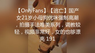 【OnlyFans】【逃亡】国产女21岁小母狗优咪强制高潮，拍摄手法唯美系列，调教较轻，视频非常好，女的也够漂亮 191