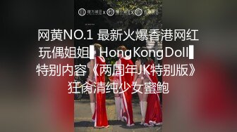 网黄NO.1 最新火爆香港网红玩偶姐姐▌HongKongDoll▌特别内容《两周年JK特别版》狂肏清纯少女蜜鲍