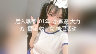 后入爆草  01年  小嫩逼 大力夯  福州 收单女 情侣活动