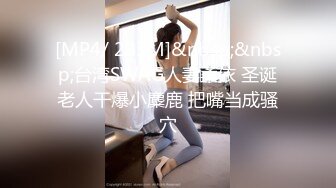 [MP4/ 233M]&nbsp;&nbsp;台湾SWAG人妻柔依 圣诞老人干爆小麋鹿 把嘴当成骚穴