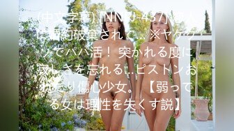 (中文字幕) [NNPJ-437] 恋人に婚約破棄されて… ※ヤケクソでパパ活！ 突かれる度に寂しさを忘れる…ピストンおねだり傷心少女。 【弱ってる女は理性を失くす説】