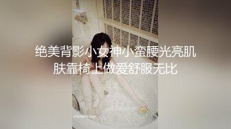 绝美背影小女神小蛮腰光亮肌肤靠椅上做爱舒服无比