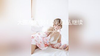 【D罩杯美乳网红靓女】大屌爆菊花双洞齐插淫荡指数10分