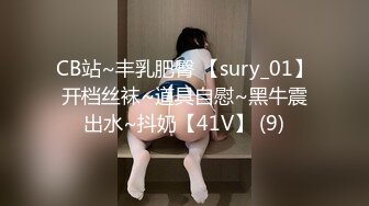 CB站~丰乳肥臀 【sury_01】开档丝袜~道具自慰~黑牛震出水~抖奶【41V】 (9)