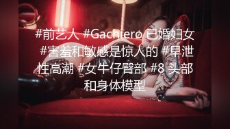 #前艺人 #Gachiero 已婚妇女 #害羞和敏感是惊人的 #早泄性高潮 #女牛仔臀部 #8 头部和身体模型