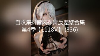 自收集抖音风裸舞反差婊合集第4季【1118V】 (836)