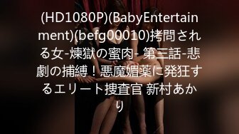 (HD1080P)(BabyEntertainment)(befg00010)拷問される女-煉獄の蜜肉- 第三話-悲劇の捕縛！悪魔媚薬に発狂するエリート捜査官 新村あかり