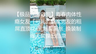 【极品淫荡母狗】青春肉体性瘾女友『可儿』喜欢男友的粗屌直顶花心_爆裂黑丝_换装制服无套操出白浆