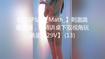 自录SP站【_Math_】刺激跳蛋主播，老师讲桌下双视角玩跳蛋【29V】 (13)