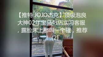 【推特 JOJO杰克】顶级泡良大神02年宝马4s店实习客服，露脸床上那叫一个骚，推荐！ (2)