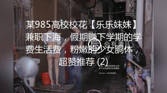 某985高校校花【乐乐妹妹】兼职下海，假期赚下学期的学费生活费，粉嫩的少女胴体，超赞推荐 (2)