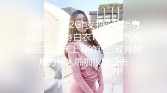 [MP4/ 1.92G] 女神小姐姐青春迷人 紧身白衣T恤纯纯气质坐在酒店床上看的鸡巴硬邦邦用力插入啪啪狠狠撞击