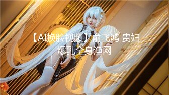 【AI换脸视频】俞飞鸿 贵妇爆乳全身渔网