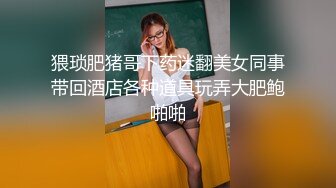 猥琐肥猪哥下药迷翻美女同事带回酒店各种道具玩弄大肥鲍啪啪