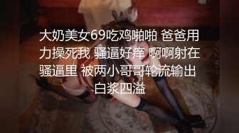 大奶美女69吃鸡啪啪 爸爸用力操死我 骚逼好痒 啊啊射在骚逼里 被两小哥哥轮流输出 白浆四溢