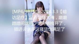 [MP4/982MB]2024.3.3【暗访足疗】足浴勾搭大神，磨磨蹭蹭间就把少妇内裤拽开了，插进去水多这骚货也满足了