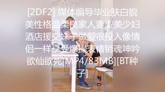 [2DF2] 媒体编导毕业肤白貌美性格温柔良家人妻型美少妇酒店援交妹子做爱很投入像情侣一样享受爆操表情销魂呻吟欲仙欲死[MP4/83MB][BT种子]