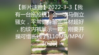 【新片速遞】2022-3-3【我有一台拖拉机】会一字马倒立骚女，平常健身瑜伽身材超好，豹纹内裤展示一段，刚要开操可惜断线了[110MB/MP4/20:20]