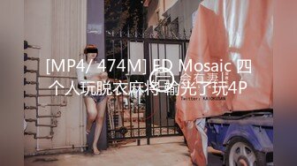 [MP4/ 474M] ED Mosaic 四个人玩脱衣麻将 输光了玩4P