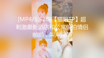 [MP4/5.52G]【猫眼TP】超刺激最新酒店和公寓偷拍情侣啪啪，叫声淫荡