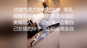 良家人妻的私密生活【推油少年】今天老公不在家，偷偷来享受异性按摩，水汪汪的穴好痒啊！