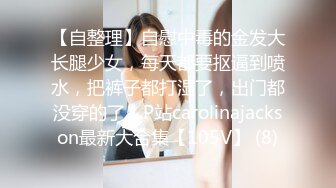 【自整理】自慰中毒的金发大长腿少女，每天都要抠逼到喷水，把裤子都打湿了，出门都没穿的了！P站carolinajackson最新大合集【105V】 (8)