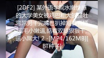 [2DF2] 某外语学院水嫩性感的大学美女被鸡巴粗大的强壮弯屌男干完嘴巴扒掉短裤直插无毛小嫩逼,掂着双腿狠狠干,逼小屌大! 2 -[MP4/162MB][BT种子]