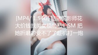 [MP4/ 1.54G] 肥猪摄影师花大价钱找美女模特私拍SM 把她折磨的受不了了趁机打一炮