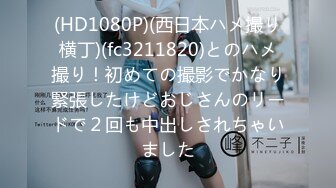 (HD1080P)(西日本ハメ撮り横丁)(fc3211820)とのハメ撮り！初めての撮影でかなり緊張したけどおじさんのリードで２回も中出しされちゃいました